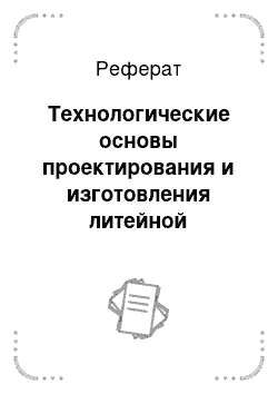 Реферат: Технологические основы проектирования и изготовления литейной оснастки и отливки