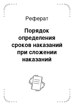 Реферат: Порядок определения сроков наказаний при сложении наказаний