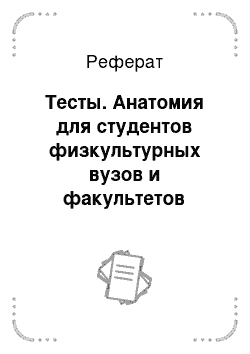 Реферат: Тесты. Анатомия для студентов физкультурных вузов и факультетов