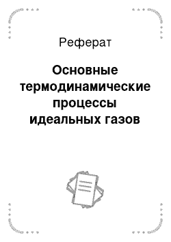 Реферат: Основные термодинамические процессы идеальных газов