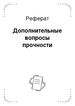 Реферат: Дополнительные вопросы прочности