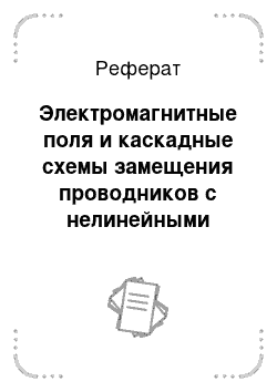 Реферат: Электромагнитные поля и каскадные схемы замещения проводников с нелинейными магнитными свойствами