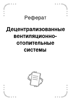 Реферат: Децентрализованные вентиляционно-отопительные системы