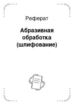 Реферат: Абразивная обработка (шлифование)