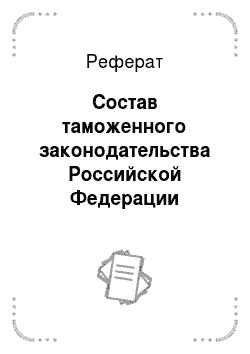 Реферат: Состав таможенного законодательства Российской Федерации