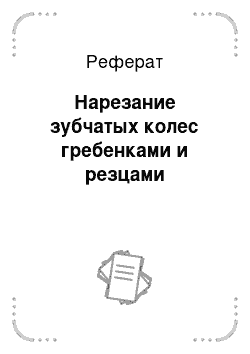 Реферат: Нарезание зубчатых колес гребенками и резцами