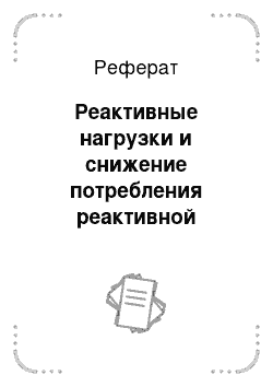 Реферат: Реактивные нагрузки и снижение потребления реактивной мощности электроприемниками