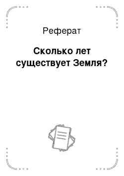 Реферат: Сколько лет существует Земля?