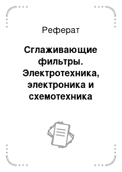 Реферат: Сглаживающие фильтры. Электротехника, электроника и схемотехника