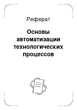 Реферат: Основы автоматизации технологических процессов