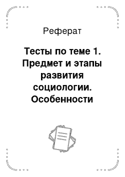 Реферат: Тесты по теме 1. Предмет и этапы развития социологии. Особенности русской социологии