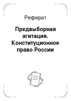 Реферат: Предвыборная агитация. Конституционное право России