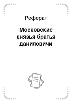 Реферат: Московские князья братья даниловичи