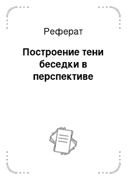 Реферат: Построение тени беседки в перспективе