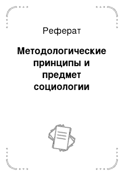 Реферат: Методологические принципы и предмет социологии