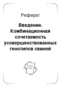 Реферат: Введение. Комбинационная сочетаемость усовершенствованных генотипов свиней крупной белой породы в условиях Среднего Поволжья