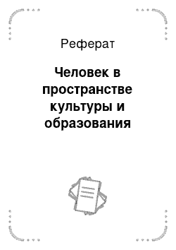 Реферат: Человек в пространстве культуры и образования