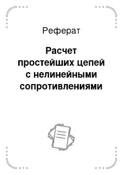 Реферат: Расчет простейших цепей с нелинейными сопротивлениями