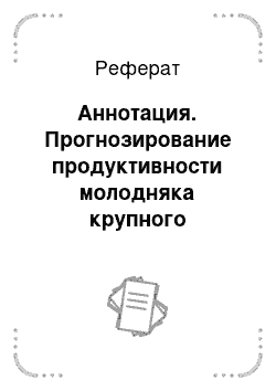 Реферат: Аннотация. Прогнозирование продуктивности молодняка крупного рогатого скота, откармливаемого на силосных рационах, по концентрации обменной энергии в сухом веществе