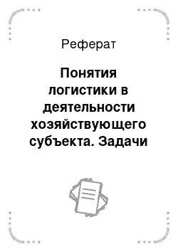 Реферат: Понятия логистики в деятельности хозяйствующего субъекта. Задачи и функции логистики