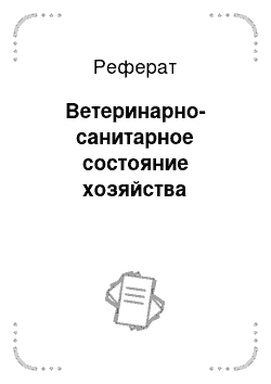 Реферат: Ветеринарно-санитарное состояние хозяйства