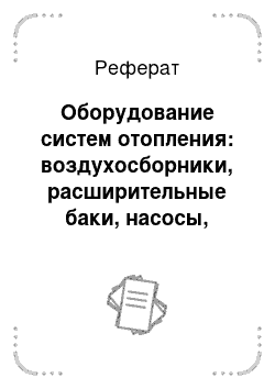 Реферат: Оборудование систем отопления: воздухосборники, расширительные баки, насосы, элеваторы, подогреватели и запорная арматура