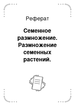 Реферат: Семенное размножение. Размножение семенных растений. Силосование