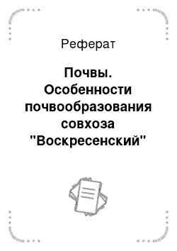 Реферат: Почвы. Особенности почвообразования совхоза "Воскресенский"