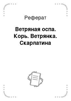 Реферат: Ветряная оспа. Корь. Ветрянка. Скарлатина