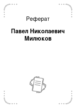 Реферат: Милюков, Павел Николаевич