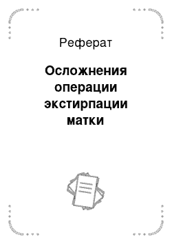 Реферат: Осложнения операции экстирпации матки