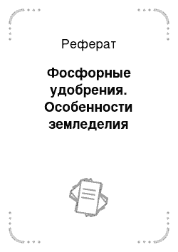 Реферат: Фосфорные удобрения. Особенности земледелия