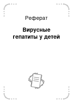 Реферат: Вирусные гепатиты у детей