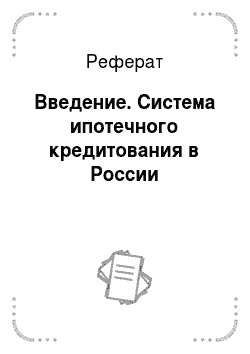 Реферат: Введение. Система ипотечного кредитования в России