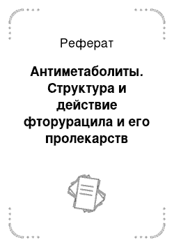 Реферат: Антиметаболиты. Cтруктура и действие фторурацила и его пролекарств