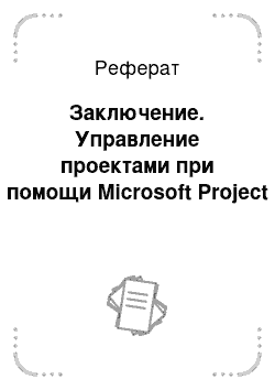 Реферат: Заключение. Управление проектами при помощи Microsoft Project