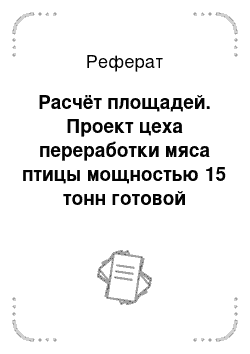 Реферат: Расчёт площадей. Проект цеха переработки мяса птицы мощностью 15 тонн готовой продукции в смену