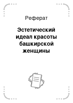 Реферат: Эстетический идеал красоты башкирской женщины