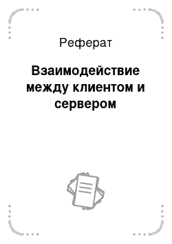 Реферат: Взаимодействие между клиентом и сервером