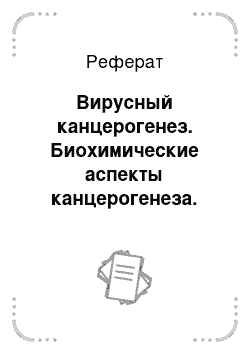 Реферат: Вирусный канцерогенез. Биохимические аспекты канцерогенеза. Механизмы химического, вирусного и радиационного канцерогенеза