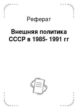 Реферат: Внешняя политика СССР в 1985-1991 гг