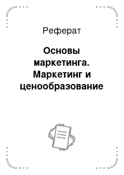 Реферат: Основы маркетинга. Маркетинг и ценообразование