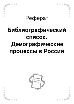 Реферат: Библиографический список. Демографические процессы в России