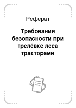 Реферат: Требования безопасности при трелёвке леса тракторами