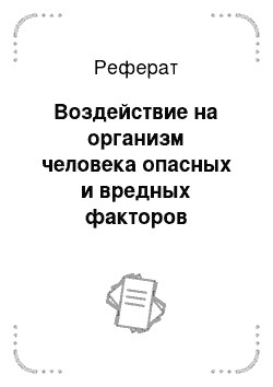 Реферат: Воздействие на организм человека опасных и вредных факторов