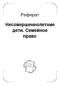 Реферат: Несовершеннолетние дети. Семейное право