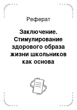 Реферат: Заключение. Стимулирование здорового образа жизни школьников как основа воспитания