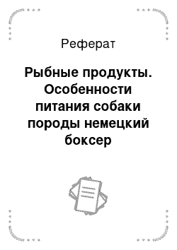 Реферат: Рыбные продукты. Особенности питания собаки породы немецкий боксер