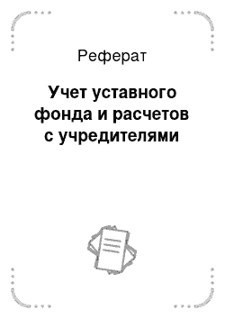 Реферат: Учет уставного фонда и расчетов с учредителями