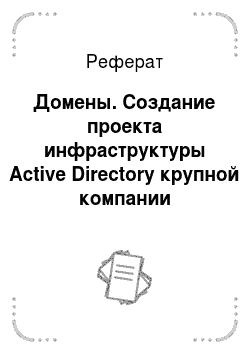 Реферат: Домены. Создание проекта инфраструктуры Active Directory крупной компании